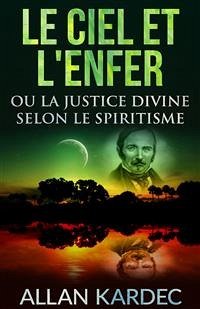Le ciel et l'enfer ou la justice divine selon le spiritisme (eBook, ePUB) - Kardec, Allan