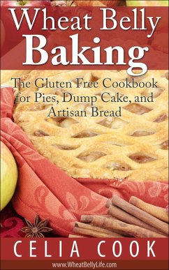 Wheat Belly Baking: The Gluten Free Cookbook for Pies, Dump Cake, and Artisan Bread (Wheat Belly Diet Series) (eBook, ePUB) - Cook, Celia