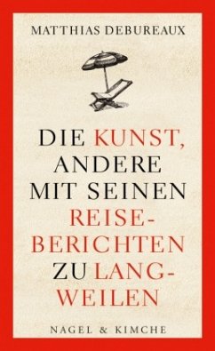 Die Kunst, andere mit seinen Reiseberichten zu langweilen - Debureaux, Matthias