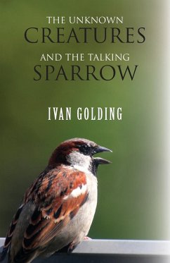 The Unknown Creatures and The Talking Sparrow - Golding, Ivan