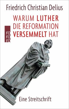 Warum Luther die Reformation versemmelt hat - Delius, Friedrich Christian