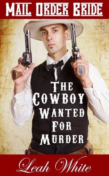 The Cowboy Wanted For Murder (Mail Order Bride) (eBook, ePUB) The Cowboy Wanted For Murder (Mail Order Bride) (eBook, ePUB)
