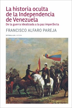 La historia oculta de la Independencia de Venezuela (eBook, ePUB) - Alfaro Pareja, Francisco