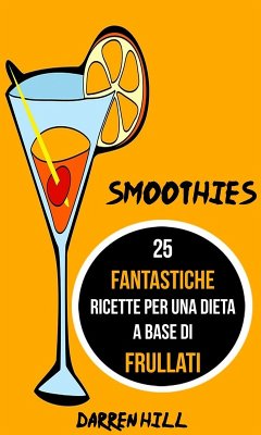 Smoothies: 25 Fantastiche Ricette per Una Dieta a Base di Frullati (eBook, ePUB) - Hill, Darren