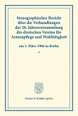 Stenographischer Bericht über die Verhandlungen der 26. Jahresversammlung des deutschen Vereins für Armenpflege und Wohltätigkeit am 3. März 1906 in Berlin.