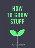 How to Grow Stuff