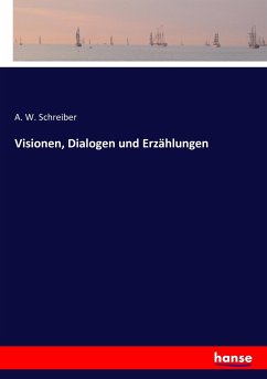 Visionen, Dialogen und Erzählungen - Schreiber, A. W.