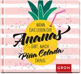 Wenn das Leben dir Ananas gibt, mach Pina Colada draus Wenn das Leben dir Ananas gibt, mach Pina Colada draus