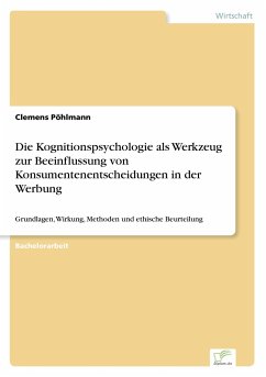 Die Kognitionspsychologie als Werkzeug zur Beeinflussung von Konsumentenentscheidungen in der Werbung - Pöhlmann, Clemens