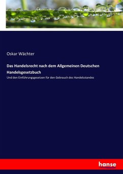 Das Handelsrecht nach dem Allgemeinen Deutschen Handelsgesetzbuch - Wächter, Oskar