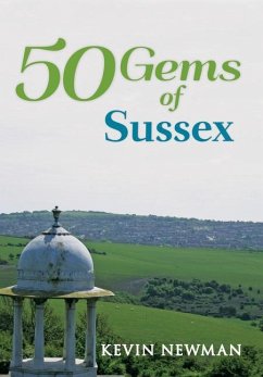 50 Gems of Sussex: The History & Heritage of the Most Iconic Places - Newman, Kevin