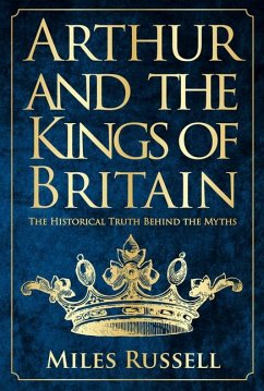 Arthur and the Kings of Britain: The Historical Truth Behind the Myths - Russell, Miles