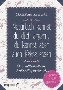 Natürlich kannst du dich ärgern, du kannst aber auch Kekse essen - Lewicki, Christine