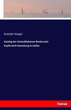 Katalog der hinterbliebenen Beckersche Kupferstich-Sammlung in Gotha - Weigel, Rudolph