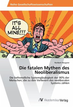 Die fatalen Mythen des Neoliberalismus - Heugner, Norbert