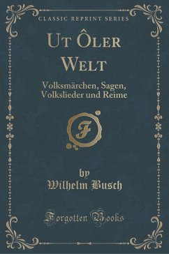 Ut Ôler Welt: Volksmärchen, Sagen, Volkslieder und Reime (Classic Reprint)