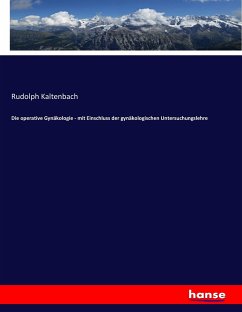 Die operative Gynäkologie - mit Einschluss der gynäkologischen Untersuchungslehre - Kaltenbach, Rudolph