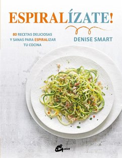 Espiralízate! : 80 recetas deliciosas y sanas para espiralizar tu cocina - Smart, Denise