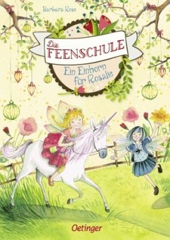 Ein Einhorn für Rosalie / Die Feenschule Bd.3 - Rose, Barbara