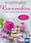 Rosenmedizin. So sanft heilt die Königin der Blumen