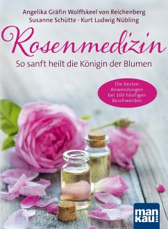 Rosenmedizin. So sanft heilt die Königin der Blumen - Wolffskeel von Reichenberg, Angelika;Schütte, Susanne;Nübling, Kurt L.