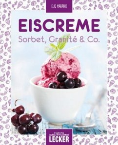 Einfach lecker: Eiscreme, Sorbet, Granité & Co - Maranik, Eliq