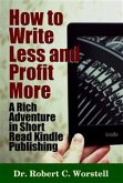 How to Write Less and Profit More - A Rich Adventure In Short Read Kindle Publishing (eBook, ePUB)