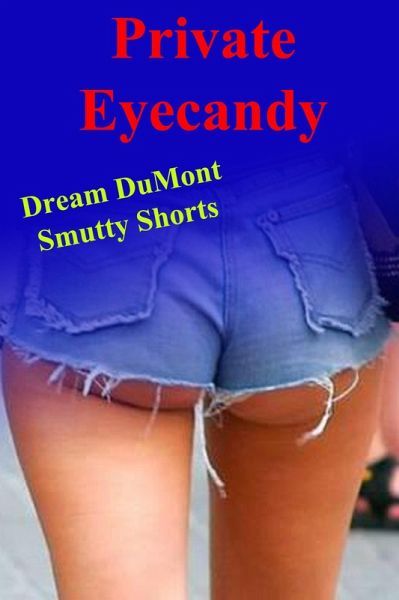 Private Eyecandy (Dream DuMont's Smutty Shorts, #3) (eBook, ePUB) Private Eyecandy (Dream DuMont's Smutty Shorts, #3) (eBook, ePUB)