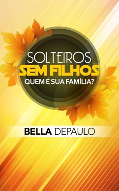 Solteiros, sem filhos: quem é sua família? (eBook, ePUB) - Depaulo, Bella