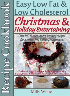 Christmas & Holiday Entertaining Recipe Cookbook Easy Low Fat & Low Cholesterol Over 100 Festive, Heart-Healthy Recipes for a Stress-free Celebration! (Health, Nutrition & Dieting Recipes Collection) (eBook, ePUB) - White, Milly