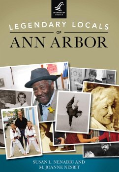 Legendary Locals of Ann Arbor (eBook, ePUB) - Nenadic, Susan L.