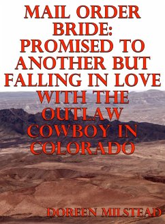 Cover Mail Order Bride: Promised To Another But Falling In Love With The Outlaw Cowboy In Colorado (eBook, ePUB)