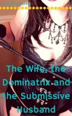 The Wife, the Dominatrix and the Submissive Husband (eBook, ePUB)