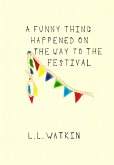 A Funny Thing Happened On The Way To The Festival (LL Watkin Stories, #1) (eBook, ePUB) A Funny Thing Happened On The Way To The Festival (LL Watkin Stories, #1) (eBook, ePUB)