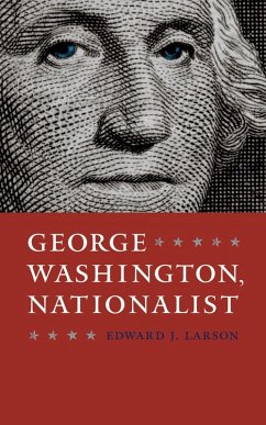 George Washington, Nationalist (eBook, ePUB) - Larson, Edward J.