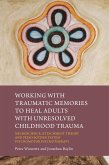 Working with Traumatic Memories to Heal Adults with Unresolved Childhood Trauma (eBook, ePUB)
