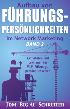 Aufbau Von Führungspersönlichkeiten Im Network Marketing Band 2: Aktivitäten und Lektionen für MLM-Führungspersönlichkeiten (eBook, ePUB) - Schreiter, Tom "Big Al"