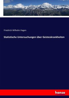 Statistische Untersuchungen über Geisteskrankheiten - Hagen, Friedrich Wilhelm