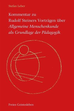 Kommentar zu Rudolf Steiners Vorträgen über Allgemeine Menschenkunde als Grundlage der Pädagogik (eBook, PDF) - Leber, Stefan