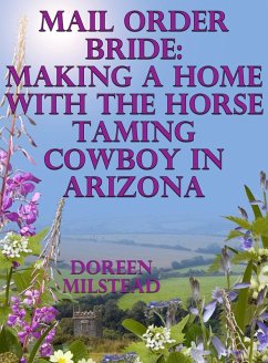 Cover Mail Order Bride: Making A Home With The Horse Taming Cowboy In Arizona (eBook, ePUB)