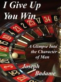 I Give Up - You Win - A Glimpse into the Character of Man (eBook, ePUB) I Give Up - You Win - A Glimpse into the Character of Man (eBook, ePUB)