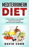 Mediterranean Diet: A Clear Guide To Lose Weight & Increase Energy With This Heart Healthy Diet (eBook, ePUB)
