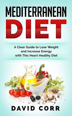 Mediterranean Diet: A Clear Guide To Lose Weight & Increase Energy With This Heart Healthy Diet (eBook, ePUB) - Corr, David