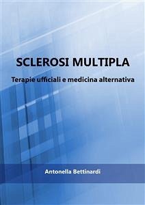 Sclerosi multipla - Terapie ufficiali e medicina alternativa (eBook, ePUB) - Bettinardi, Antonella