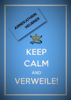 Keep Calm And Verweile! (eBook, ePUB) - Heubner, Annekathrin