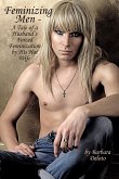 Feminizing Men - A Tale of a Husband's Forced Feminization by His Hot Wife (eBook, ePUB) Feminizing Men - A Tale of a Husband's Forced Feminization by His Hot Wife (eBook, ePUB)