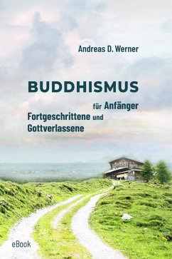 Buddhismus für Anfänger, Fortgeschrittene und Gottverlassene (eBook, ePUB) - Werner, Andreas D.