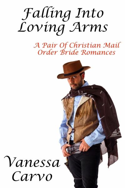 Falling Into Loving Arms: A Pair Of Christian Mail Order Bride Romances (eBook, ePUB) Falling Into Loving Arms: A Pair Of Christian Mail Order Bride Romances (eBook, ePUB)
