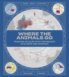 Where the Animals Go: Tracking Wildlife with Technology in 50 Maps and Graphics - Cheshire, James; Uberti, Oliver