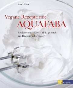 Vegane Rezepte mit Aquafaba - Dever, Zsu